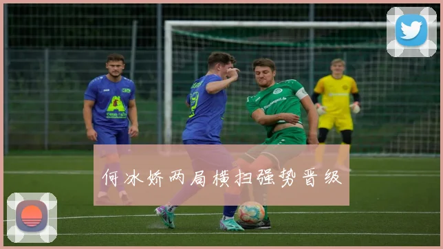 何冰娇两局横扫强势晋级