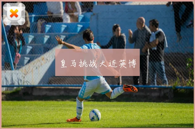 皇马挑战大连英博