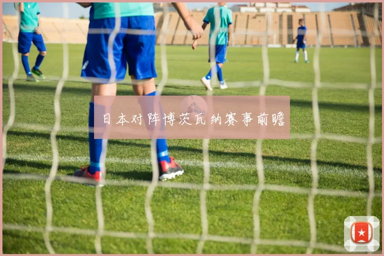 日本对阵博茨瓦纳赛事前瞻
