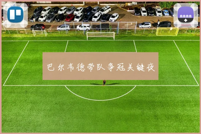 巴尔韦德带队争冠关键夜