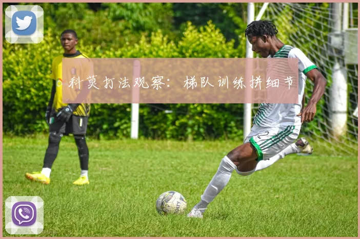 科莫打法观察:梯队训练拼细节