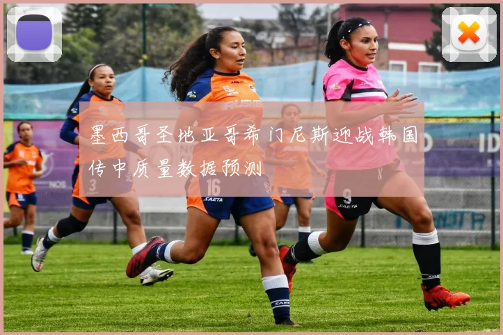 墨西哥圣地亚哥希门尼斯迎战韩国传中质量数据预测