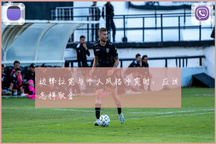 边锋拉宽与个人风格冲突时，应该怎样取舍