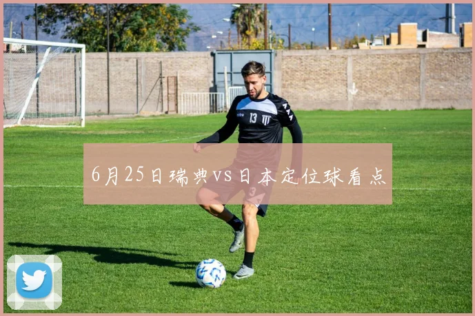 6月25日瑞典vs日本定位球看点