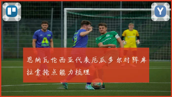 恩纳瓦伦西亚代表厄瓜多尔对阵库拉索抢点能力梳理