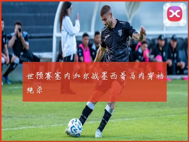世预赛塞内加尔战墨西哥马内穿裆绝杀